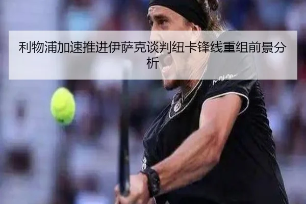 利物浦加速推进伊萨克谈判纽卡锋线重组前景分析