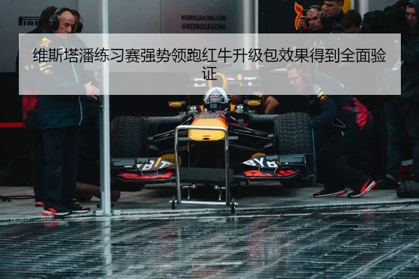 维斯塔潘练习赛强势领跑红牛升级包效果得到全面验证